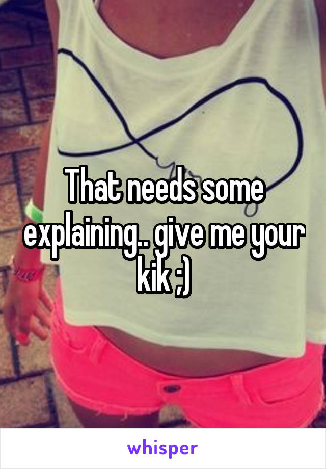 That needs some explaining.. give me your kik ;)