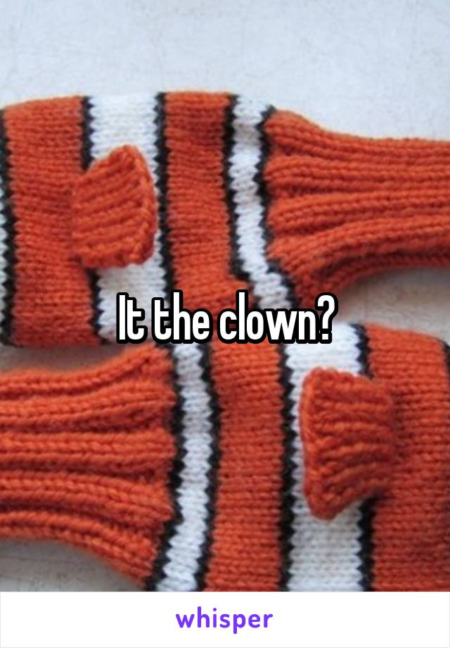 It the clown?