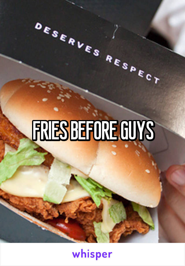 FRIES BEFORE GUYS