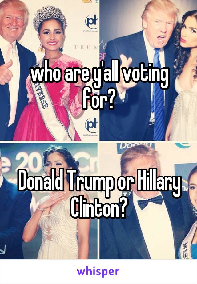 who are y'all voting for?


Donald Trump or Hillary Clinton?