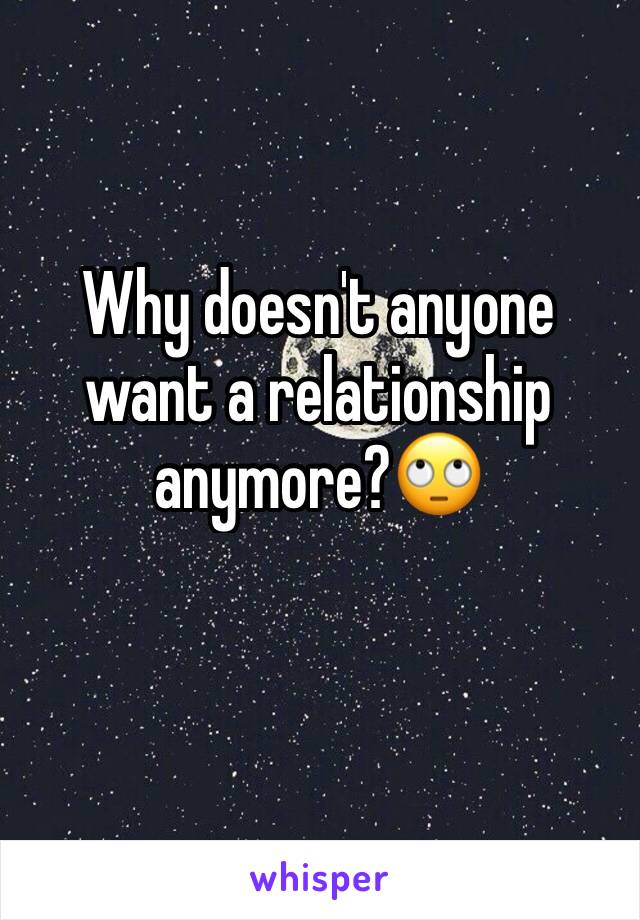 Why doesn't anyone want a relationship anymore?🙄