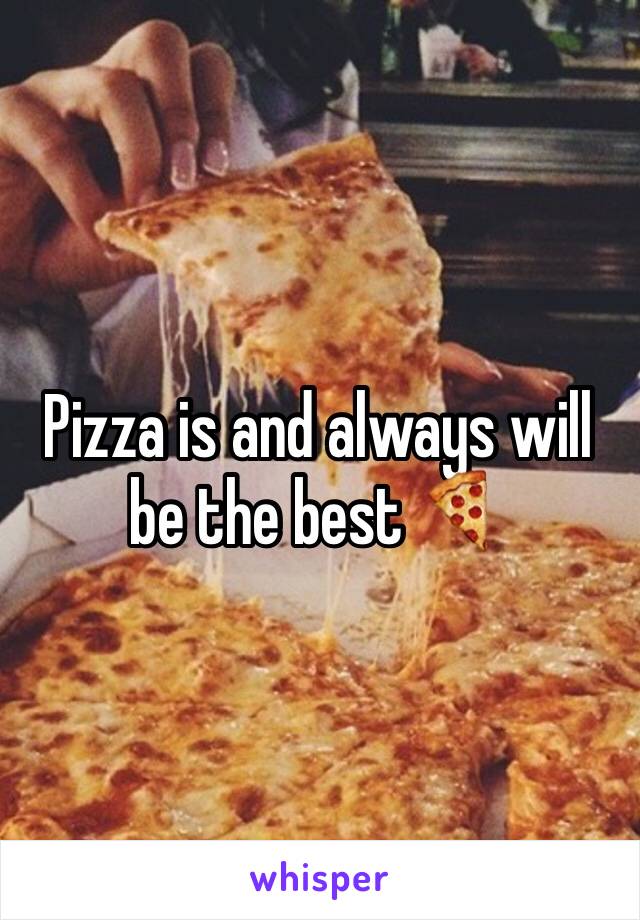 Pizza is and always will be the best 🍕