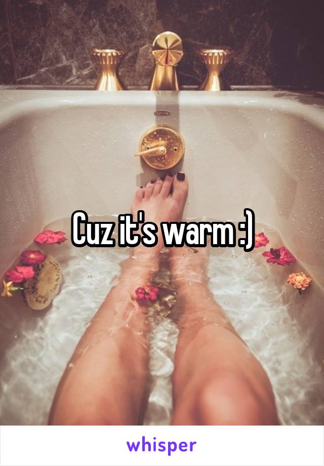 Cuz it's warm :)