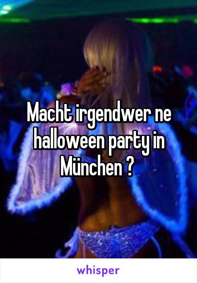 Macht irgendwer ne halloween party in München ? 