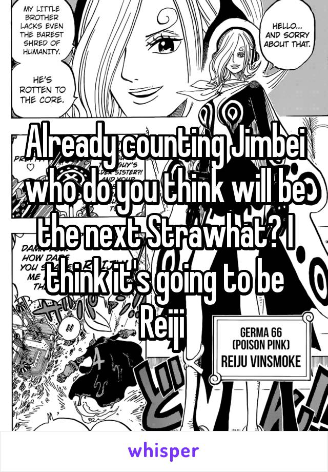 Already counting Jimbei who do you think will be the next Strawhat? I think it's going to be Reiji 