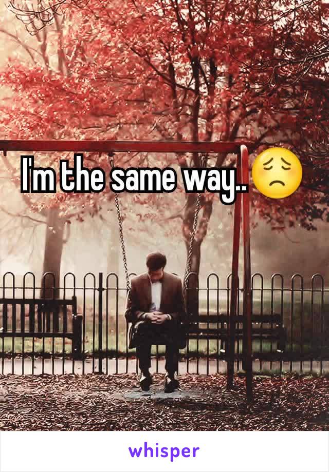 I'm the same way..😟