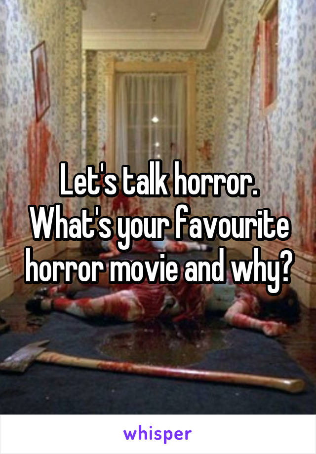 Let's talk horror. What's your favourite horror movie and why?