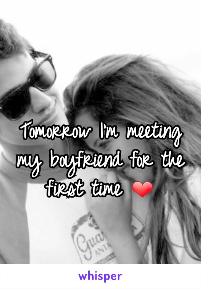 Tomorrow I'm meeting my boyfriend for the first time ❤