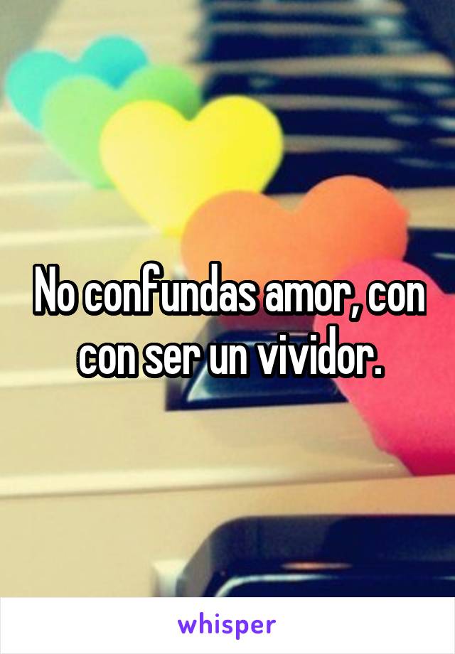 No confundas amor, con con ser un vividor.