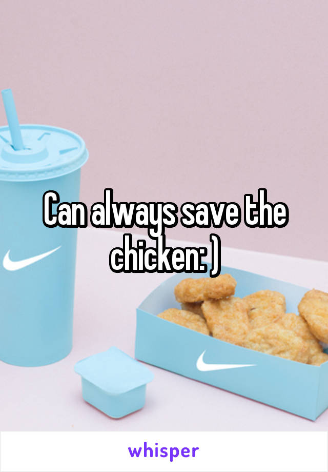 Can always save the chicken: )