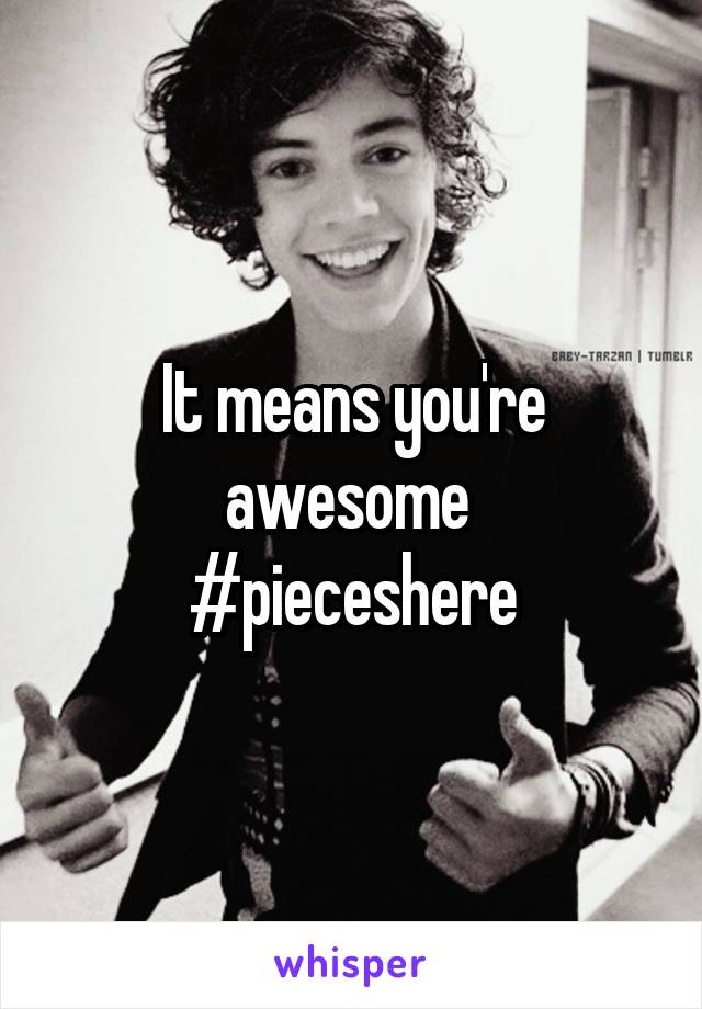 It means you're awesome 
#pieceshere