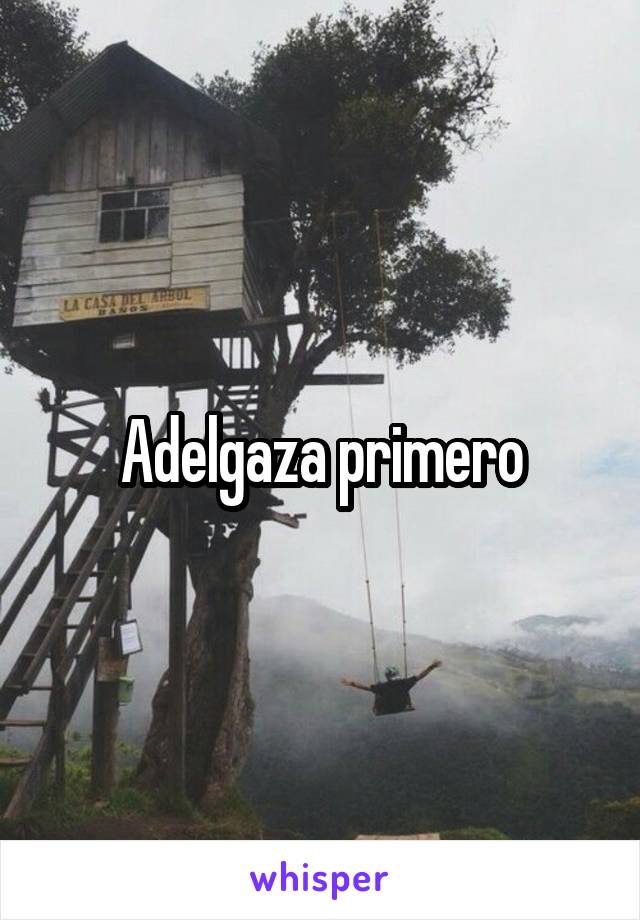 Adelgaza primero