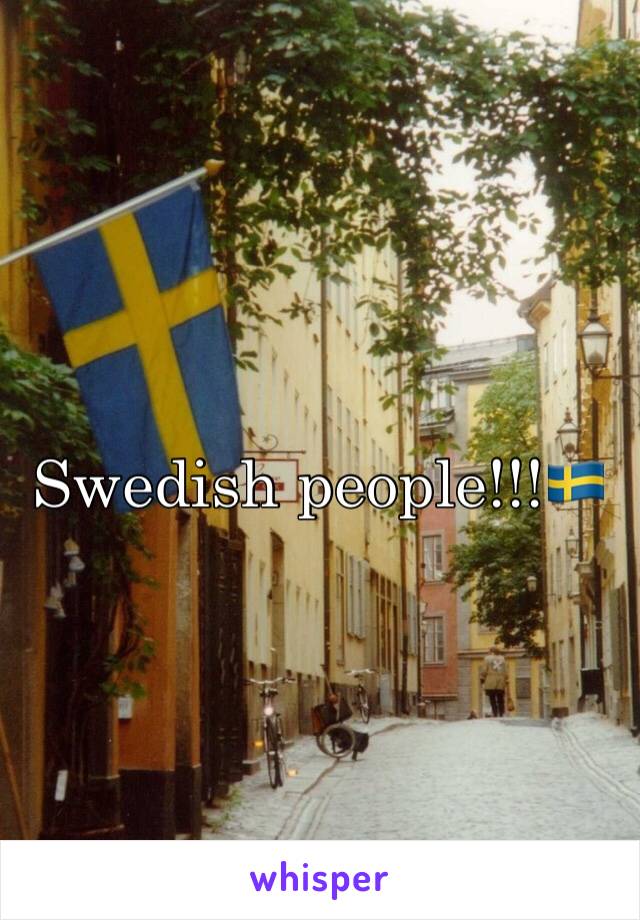 Swedish people!!!🇸🇪