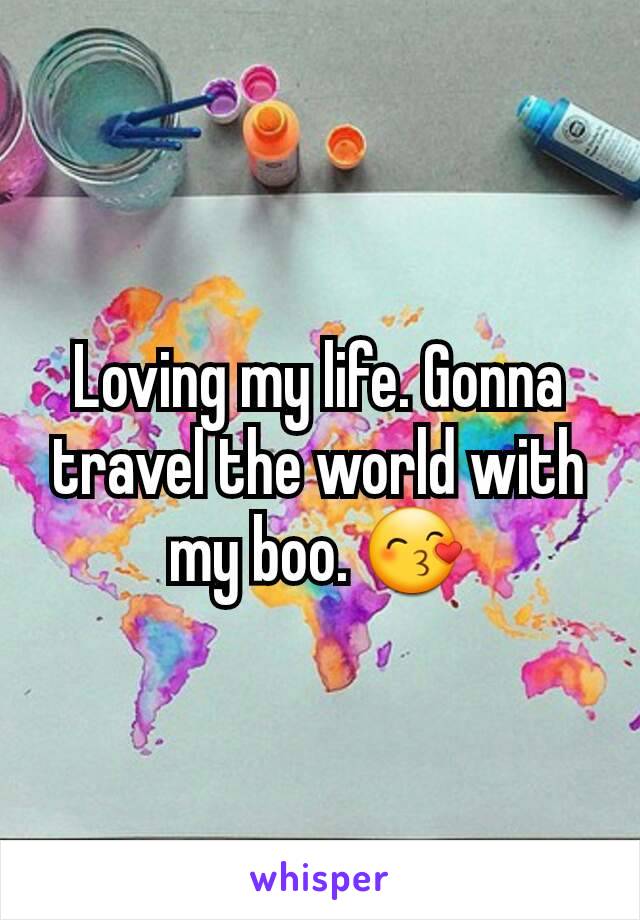 Loving my life. Gonna travel the world with my boo. 😙