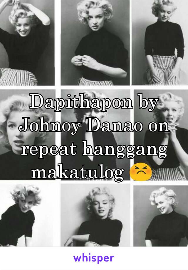 Dapithapon by Johnoy Danao on repeat hanggang makatulog 😣 