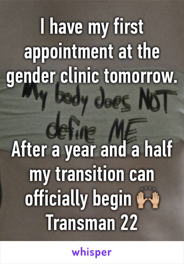 I have my first appointment at the gender clinic tomorrow. 


After a year and a half my transition can officially begin 🙌🏼
Transman 22