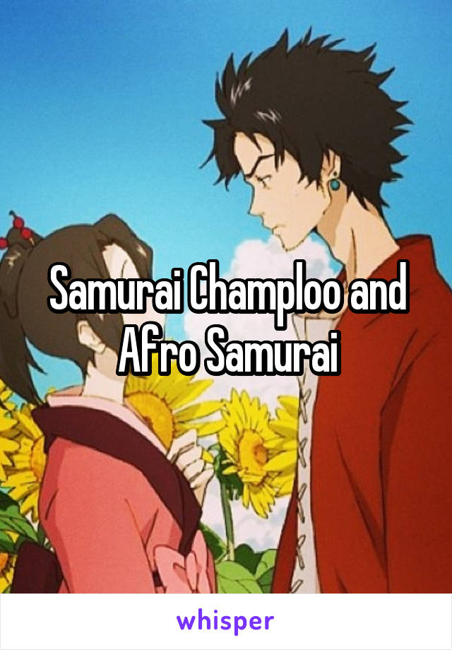 Samurai Champloo and Afro Samurai