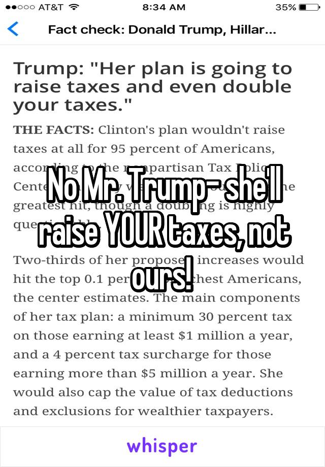 No Mr. Trump- she'll raise YOUR taxes, not ours! 