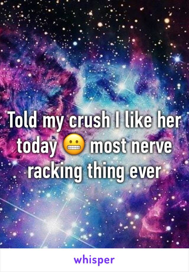 Told my crush I like her today 😬 most nerve racking thing ever 