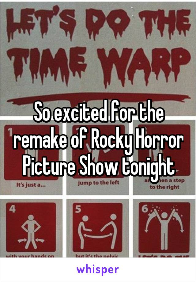 So excited for the remake of Rocky Horror Picture Show tonight