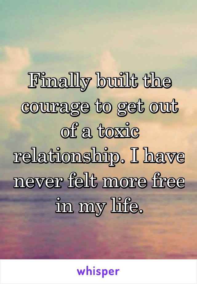 Finally built the courage to get out of a toxic relationship. I have never felt more free in my life.