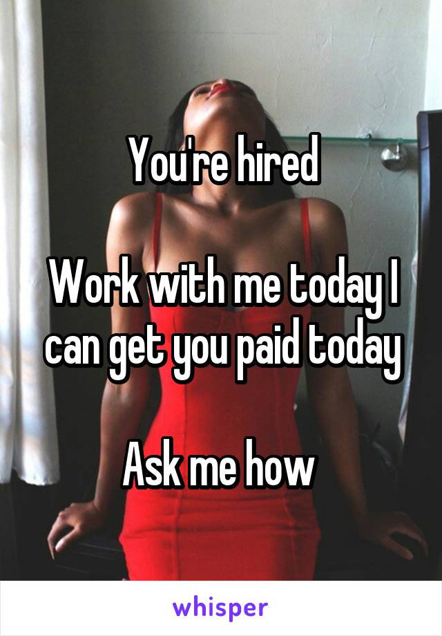 You're hired

Work with me today I can get you paid today

Ask me how 