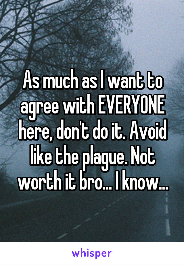 As much as I want to agree with EVERYONE here, don't do it. Avoid like the plague. Not worth it bro... I know...