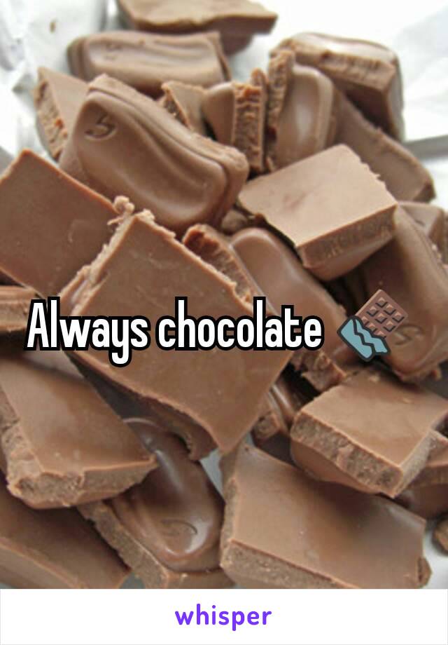 Always chocolate 🍫 