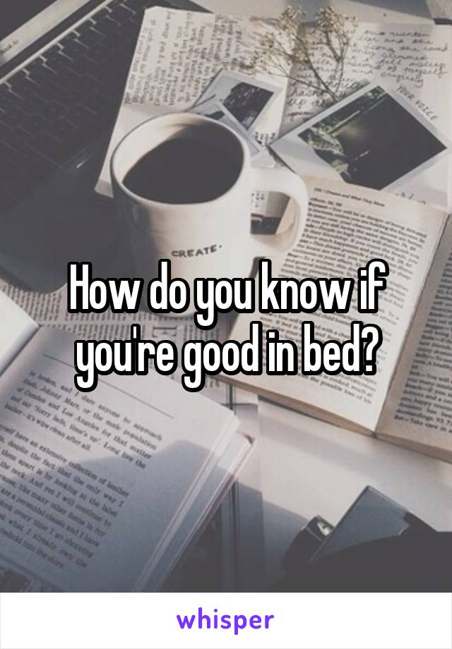 How do you know if you're good in bed?