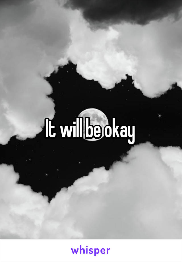 It will be okay 