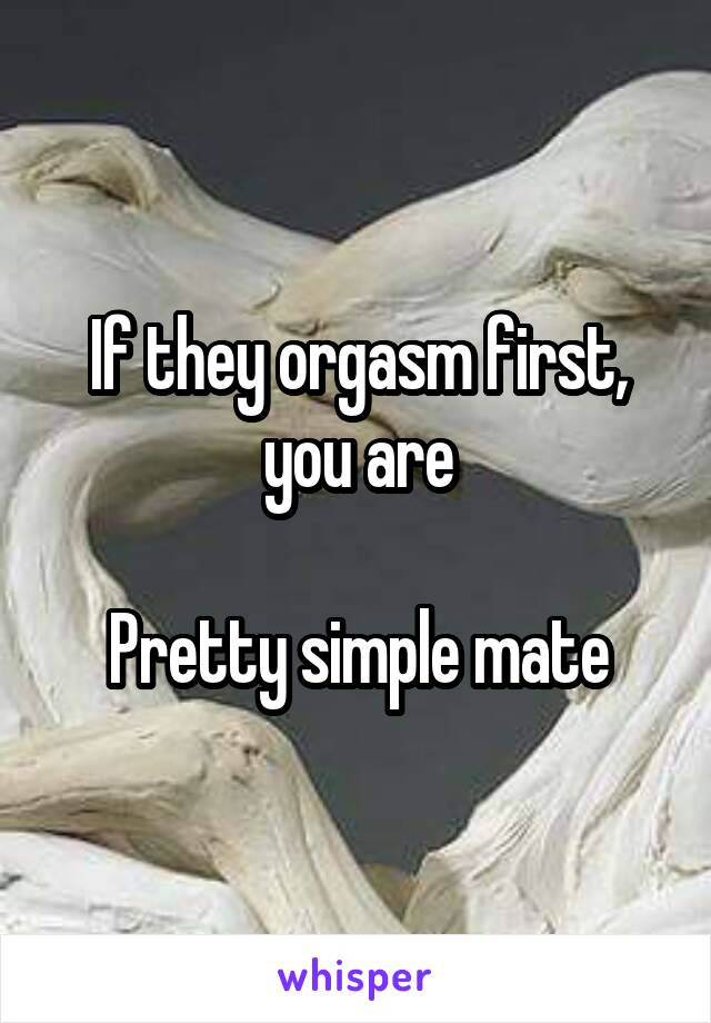 If they orgasm first, you are

Pretty simple mate