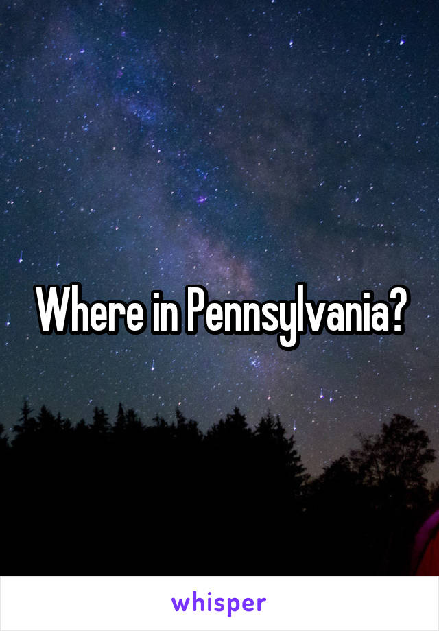 Where in Pennsylvania?