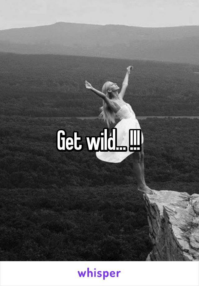 Get wild... !!! 