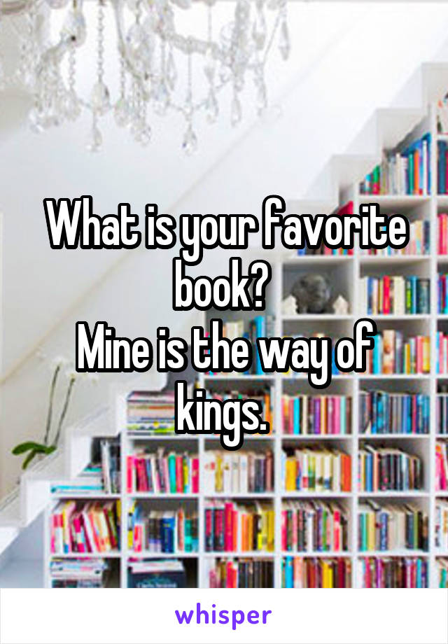 What is your favorite book? 
Mine is the way of kings. 