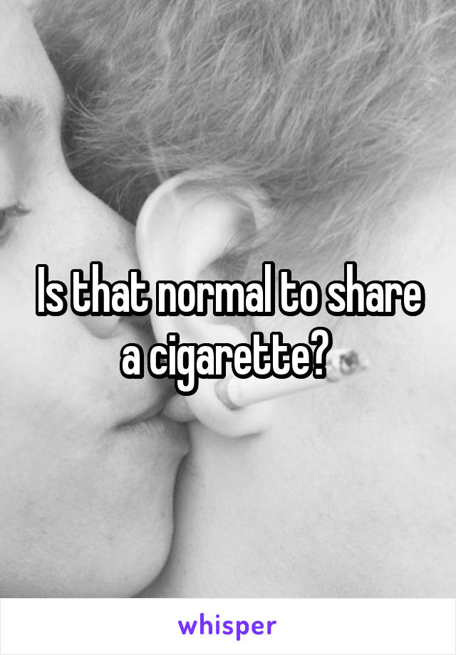 Is that normal to share a cigarette? 