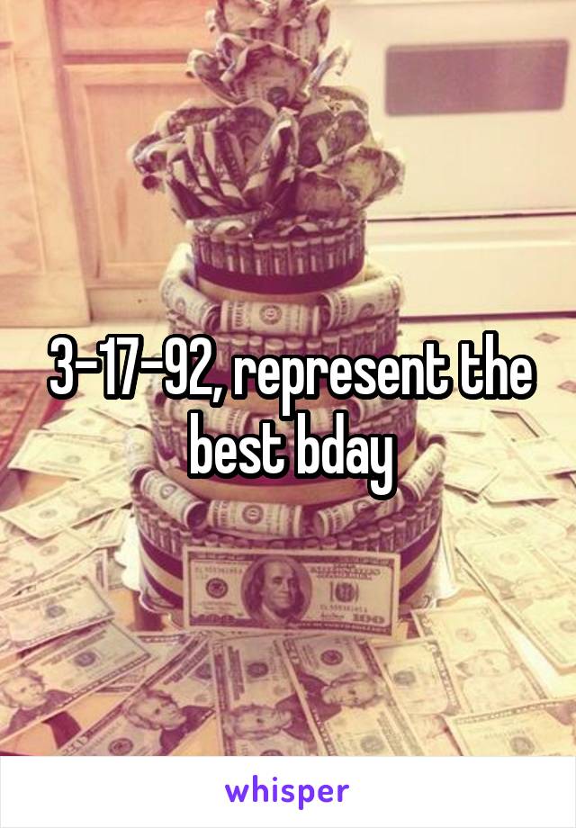 3-17-92, represent the best bday