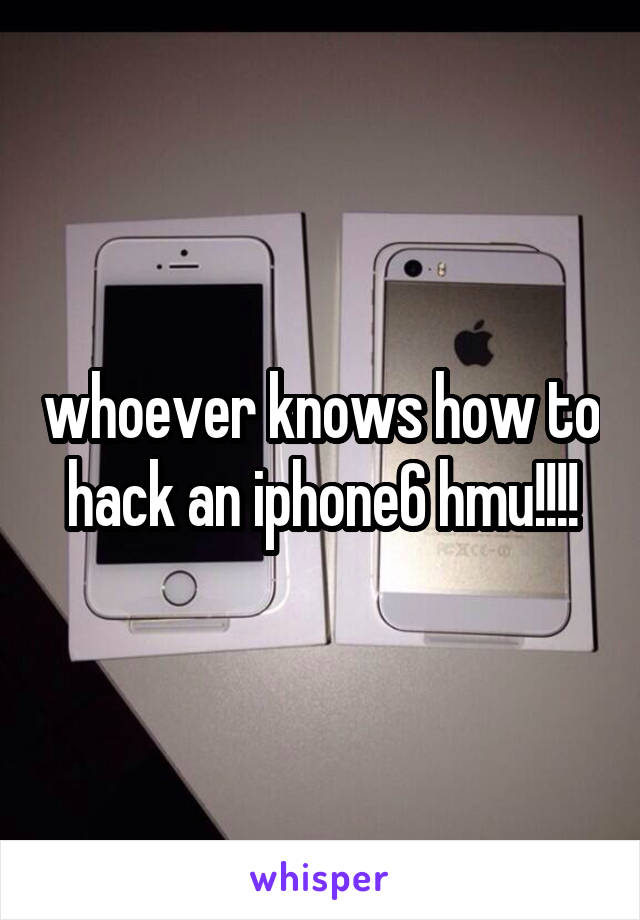 whoever knows how to hack an iphone6 hmu!!!!