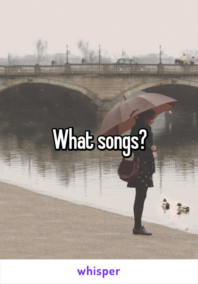 What songs?