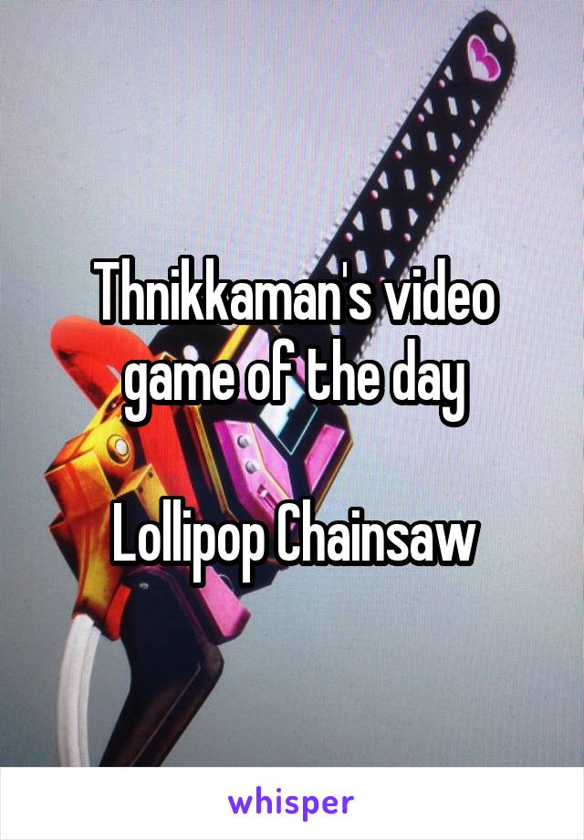 Thnikkaman's video game of the day

Lollipop Chainsaw