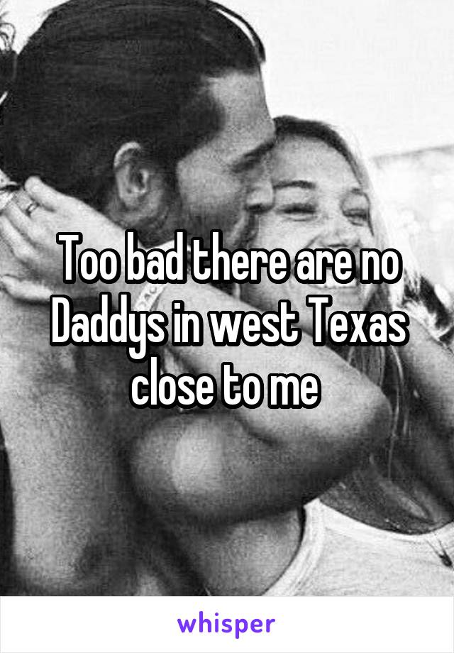 Too bad there are no Daddys in west Texas close to me 