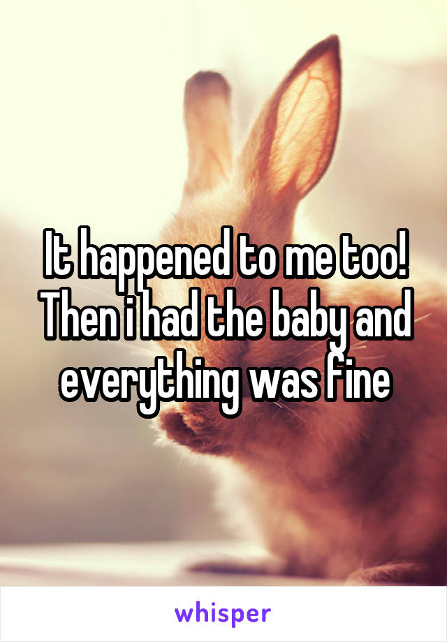 It happened to me too! Then i had the baby and everything was fine