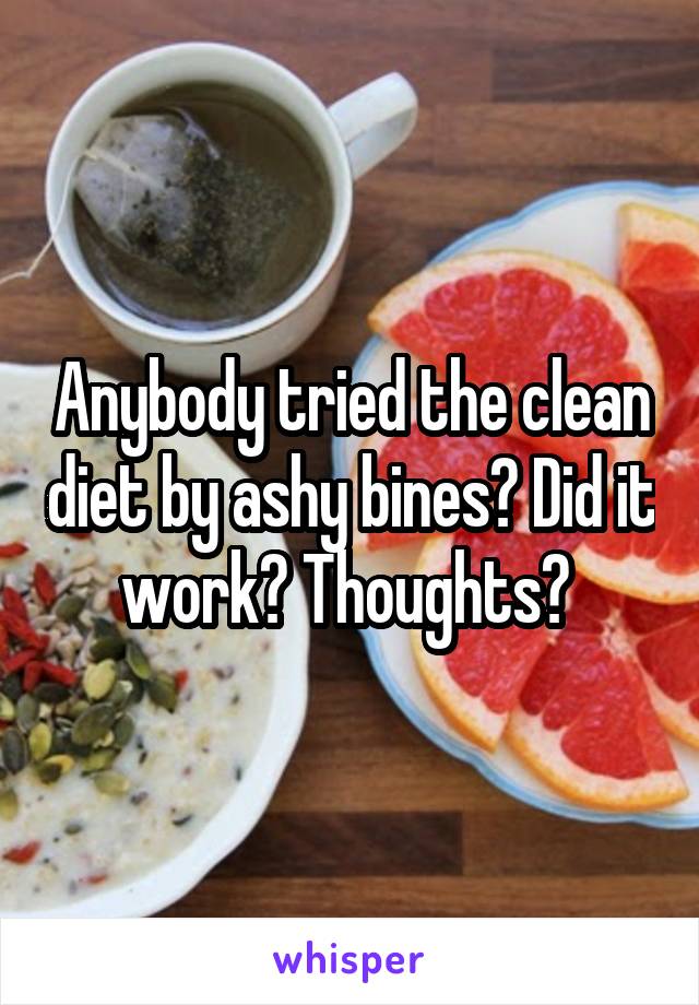 Anybody tried the clean diet by ashy bines? Did it work? Thoughts? 