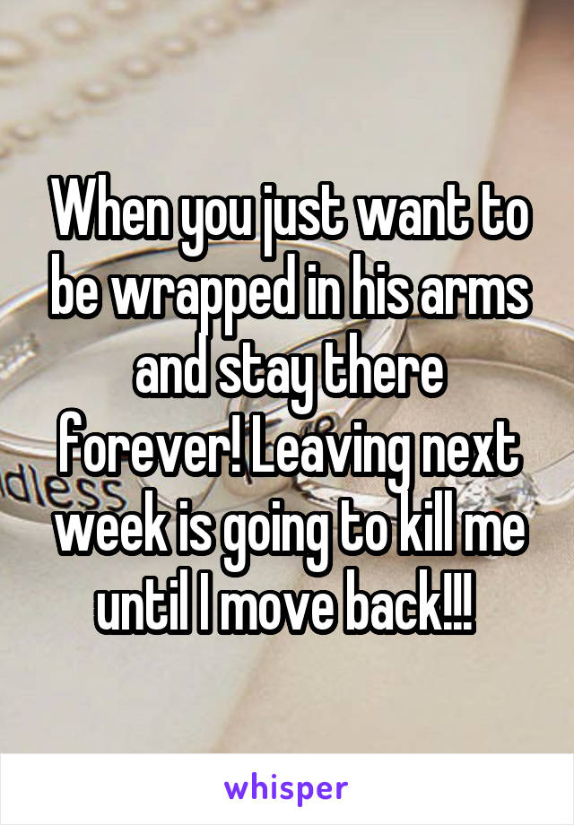 When you just want to be wrapped in his arms and stay there forever! Leaving next week is going to kill me until I move back!!! 