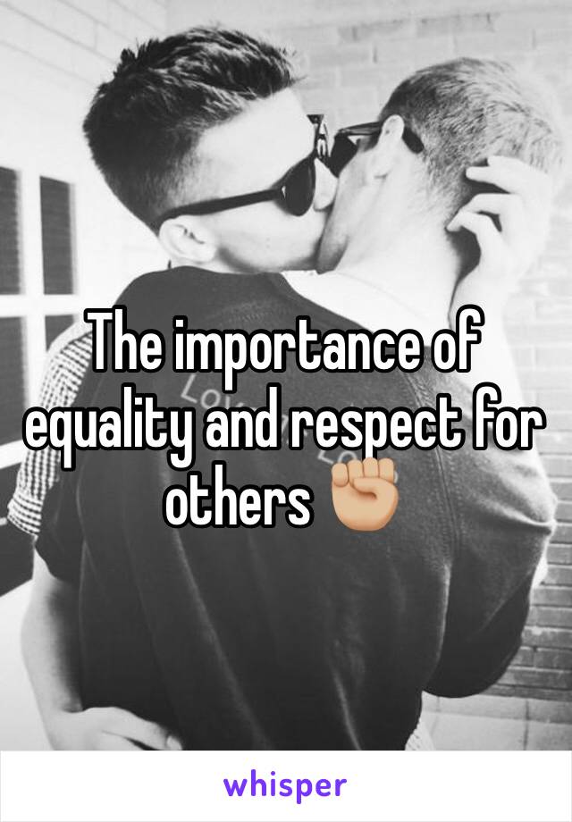 The importance of equality and respect for others ✊🏼