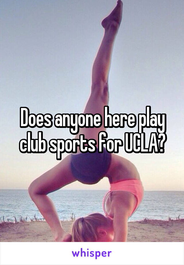 Does anyone here play club sports for UCLA?