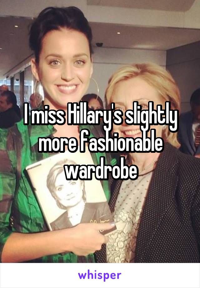 I miss Hillary's slightly more fashionable wardrobe