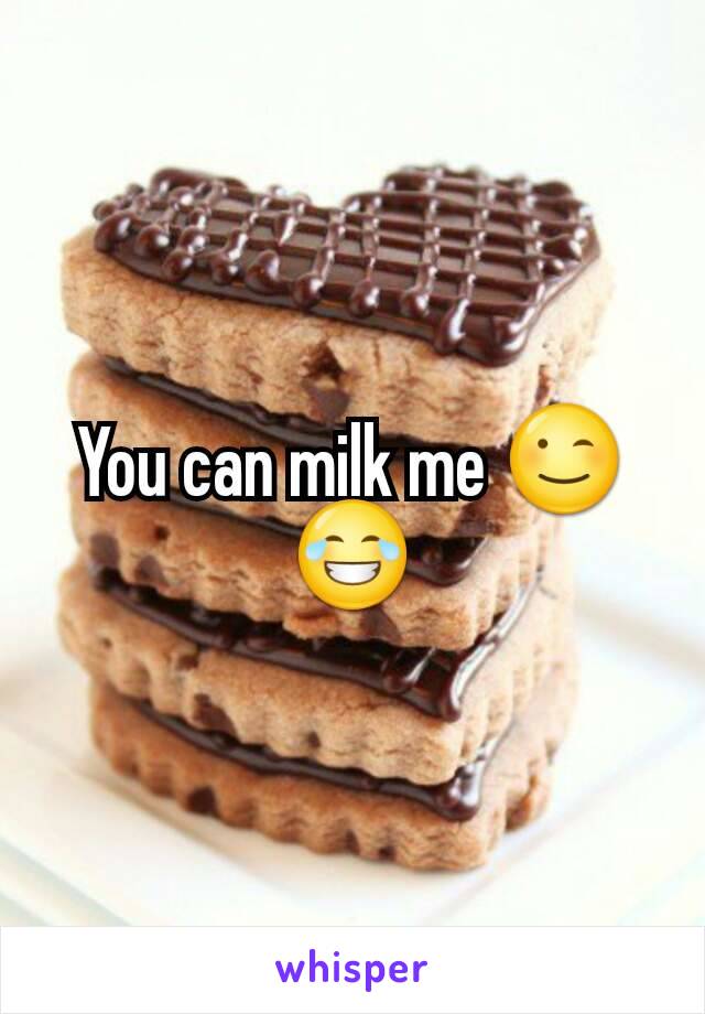 You can milk me 😉😂