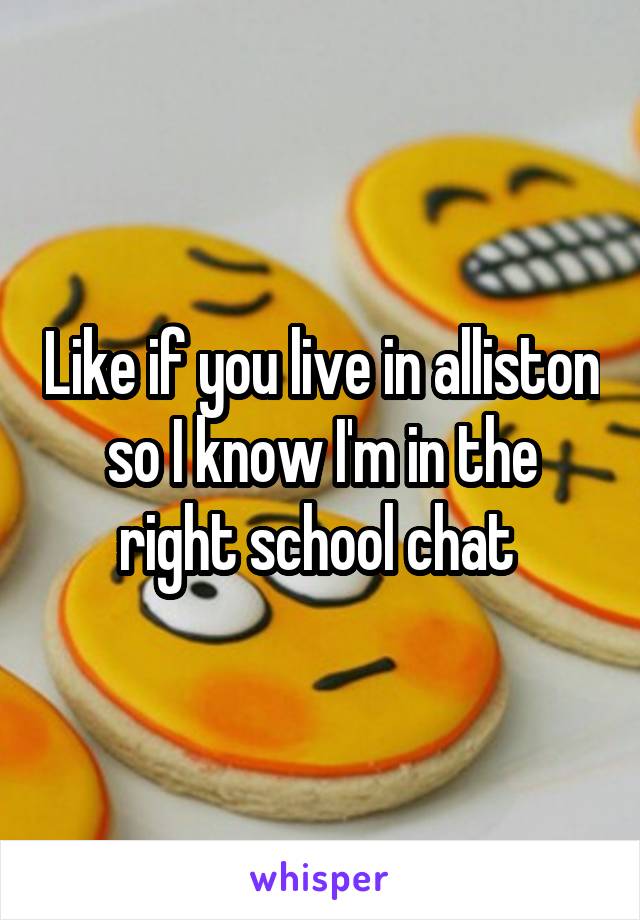 Like if you live in alliston so I know I'm in the right school chat 