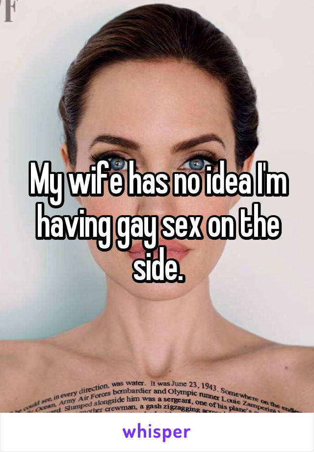 My wife has no idea I'm having gay sex on the side.