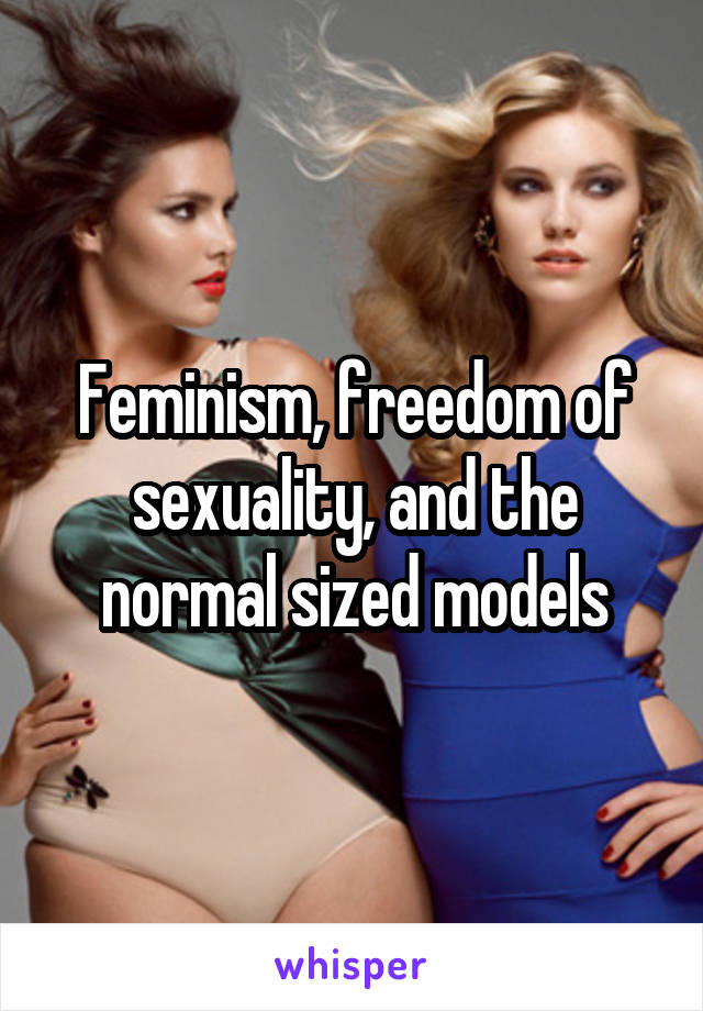 Feminism, freedom of sexuality, and the normal sized models